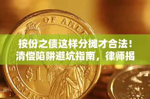 济南按份之债这样分摊才合法！清偿陷阱避坑指南，律师揭秘关键条款