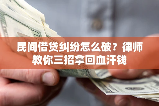 济南民间借贷纠纷怎么破？律师教你三招拿回血汗钱