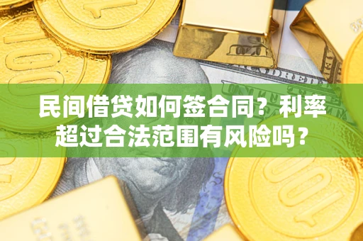 济南民间借贷如何签合同？利率超过合法范围有风险吗？