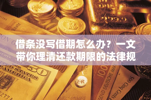 济南借条没写借期怎么办？一文带你理清还款期限的法律规则
