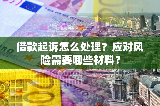 济南借款起诉怎么处理？应对风险需要哪些材料？