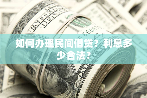 济南如何办理民间借贷？利息多少合法？