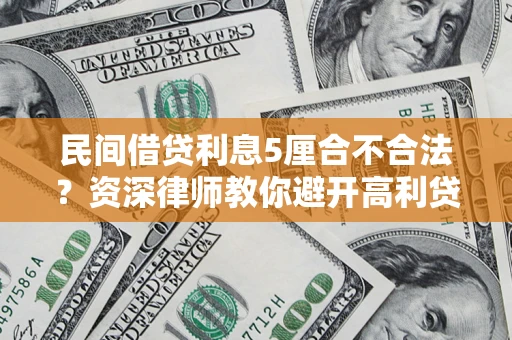济南民间借贷利息5厘合不合法？资深律师教你避开高利贷陷阱