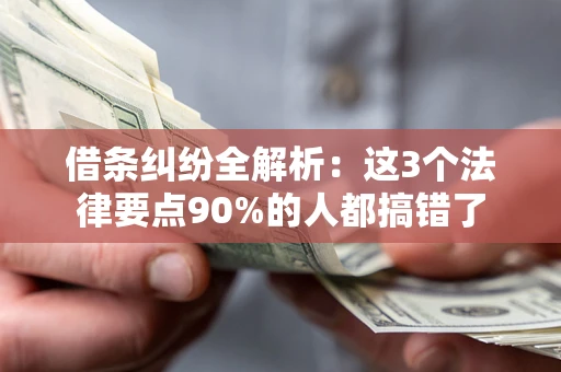 济南借条纠纷全解析：这3个法律要点90%的人都搞错了