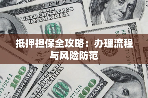 济南抵押担保全攻略：办理流程与风险防范