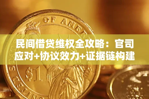 济南民间借贷维权全攻略：官司应对+协议效力+证据链构建指南