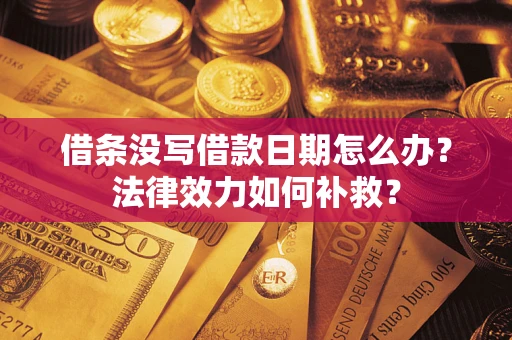 济南借条没写借款日期怎么办？法律效力如何补救？