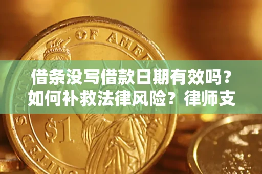 济南借条没写借款日期有效吗？如何补救法律风险？律师支招