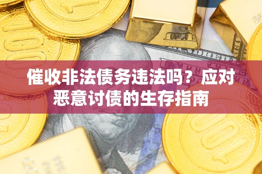 济南催收非法债务违法吗？应对恶意讨债的生存指南