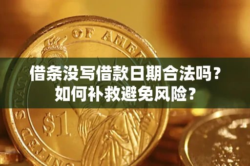 济南借条没写借款日期合法吗？如何补救避免风险？