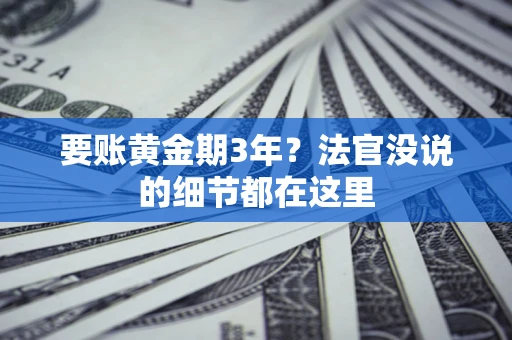 济南要账黄金期3年？法官没说的细节都在这里