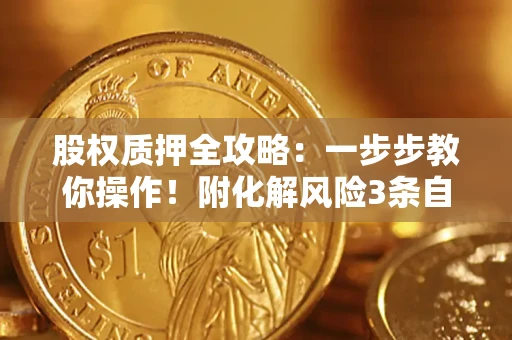 济南股权质押全攻略：一步步教你操作！附化解风险3条自救法则