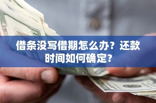 济南借条没写借期怎么办？还款时间如何确定？