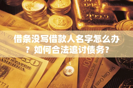 济南借条没写借款人名字怎么办？如何合法追讨债务？