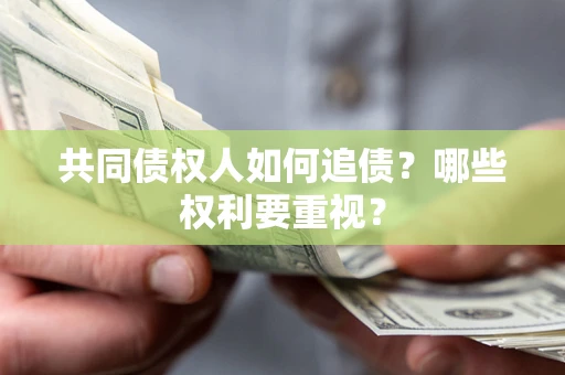 济南共同债权人如何追债？哪些权利要重视？