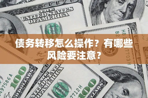 济南债务转移怎么操作？有哪些风险要注意？