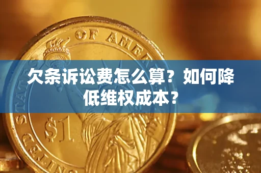 济南欠条诉讼费怎么算？如何降低维权成本？