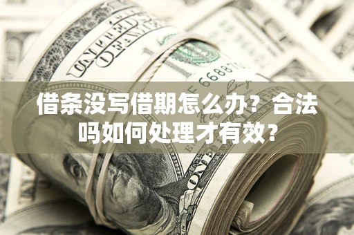 济南借条没写借期怎么办？合法吗如何处理才有效？