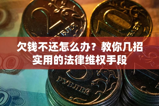 济南欠钱不还怎么办？教你几招实用的法律维权手段