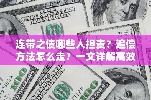 济南连带之债哪些人担责？追偿方法怎么走？一文详解高效维权流程