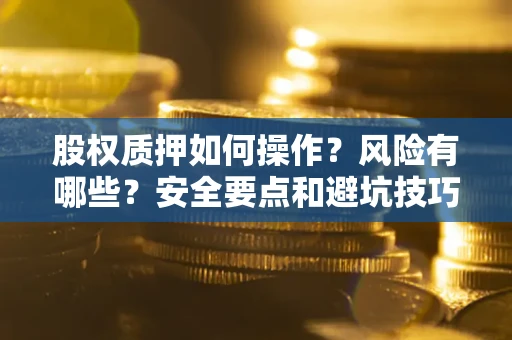 济南股权质押如何操作？风险有哪些？安全要点和避坑技巧？