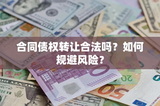 济南合同债权转让合法吗？如何规避风险？