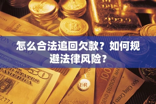 济南怎么合法追回欠款？如何规避法律风险？