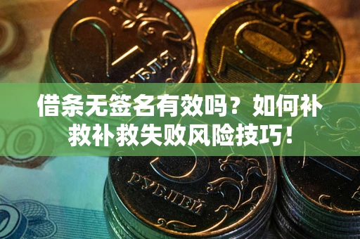 济南借条无签名有效吗？如何补救补救失败风险技巧！