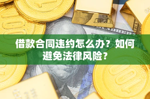 济南借款合同违约怎么办？如何避免法律风险？