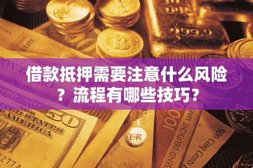 济南借款抵押需要注意什么风险？流程有哪些技巧？