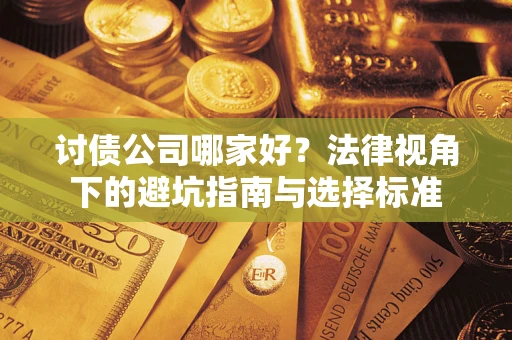 济南讨债公司哪家好？法律视角下的避坑指南与选择标准
