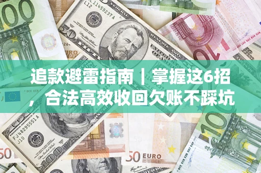 济南追款避雷指南｜掌握这6招，合法高效收回欠账不踩坑