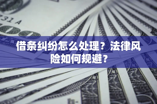 济南借条纠纷怎么处理？法律风险如何规避？