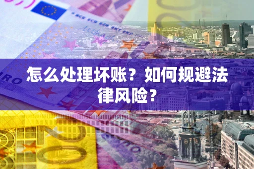 济南怎么处理坏账？如何规避法律风险？