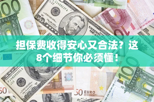 济南担保费收得安心又合法？这8个细节你必须懂！