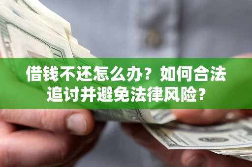 济南借钱不还怎么办？如何合法追讨并避免法律风险？