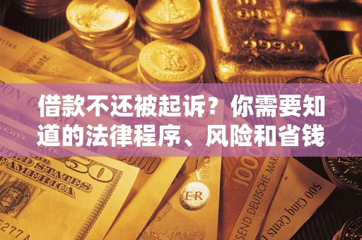 济南借款不还被起诉？你需要知道的法律程序、风险和省钱技巧