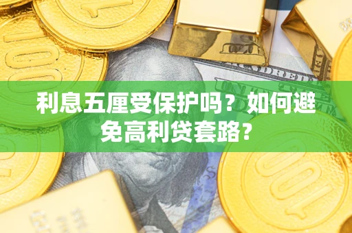 济南利息五厘受保护吗？如何避免高利贷套路？