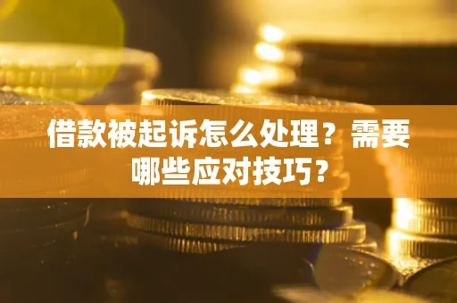 济南借款被起诉怎么处理？需要哪些应对技巧？