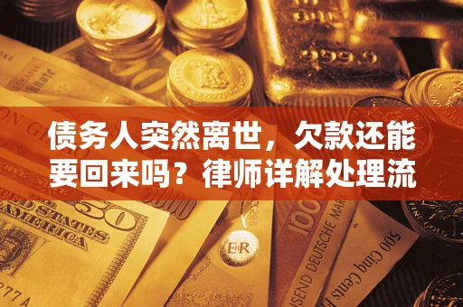 济南债务人突然离世，欠款还能要回来吗？律师详解处理流程
