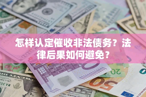 济南怎样认定催收非法债务？法律后果如何避免？