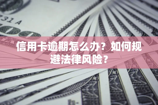 济南信用卡逾期怎么办？如何规避法律风险？