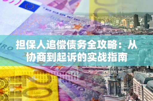 济南担保人追偿债务全攻略:从协商到起诉的实战指南 济南担保人追偿债务全攻略:从协商到起诉的实战指南