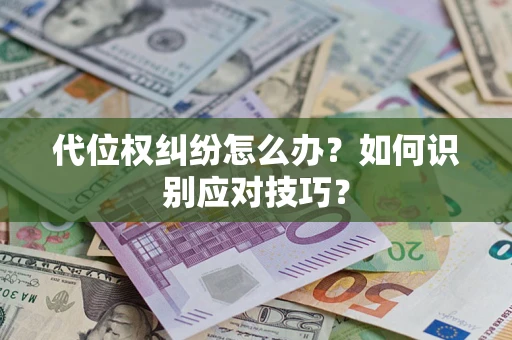 济南代位权纠纷怎么办？如何识别应对技巧？