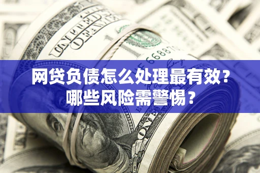 济南网贷负债怎么处理最有效？哪些风险需警惕？