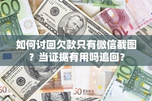济南如何讨回欠款只有微信截图？当证据有用吗追回？