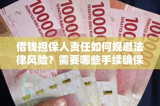 济南借钱担保人责任如何规避法律风险？需要哪些手续确保安全？