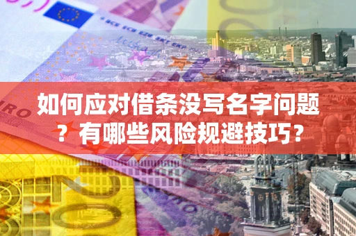 济南如何应对借条没写名字问题？有哪些风险规避技巧？