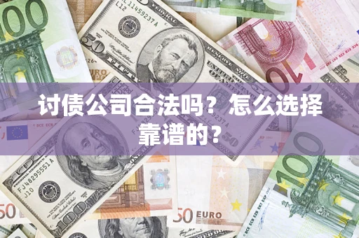 济南讨债公司合法吗？怎么选择靠谱的？