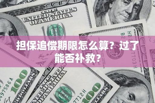 济南担保追偿期限怎么算？过了能否补救？